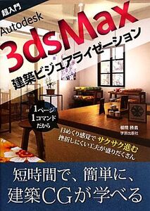 超入門Autodesk 3dsMax建築ビジュアライゼーション/櫛間勝義【著】