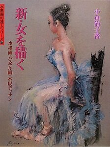 【中古】 新・女を描く 水墨画・パステル画・木炭デッサン (水墨画の達人シリーズ)