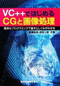 ＶＣ＋＋ではじめるＣＧと画像処理 簡単なプログラミングで基本としくみがわかる／黒瀬能聿，田中一基【共著】