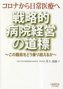 コロナから日常医療へ戦略的病院経営の道標 この難局をどう乗り越えるか／井上貴裕(著者)