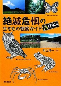 絶滅危惧の生きもの観察ガイド 西日本編/川上洋一【著】