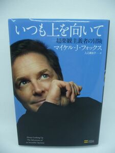 いつも上を向いて ★ マイケル・J・フォックス 入江真佐子 ◆ 家族とパーキンソン病患者のために闘う自らの姿を生き生きと綴った感動の記録