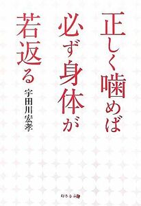 正しく噛めば必ず身体が若返る／宇田川宏孝【著】