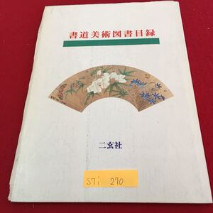 S7i-270 書道美術図書目録 日本名筆選 入門書 書道史 作品制作 写経・水墨画 文房 全集 その他の書籍 発行年月日記載なし