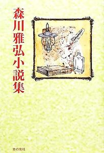 森川雅弘小説集/森川雅弘【著】,『森川雅弘小説集』刊行委員会【編】