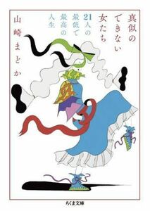 真似のできない女たち ２１人の最低で最高の人生 ちくま文庫／山崎まどか(著者)