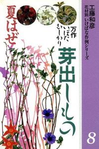 芽出しもの・夏はぜ 他 花材別 いけばな作例シリーズ8/工藤和彦【著】