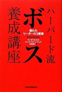 ハーバード流ボス養成講座 優れたリーダーの3要素/リンダ・A.ヒル,ケントラインバック【著】,有賀裕子【訳】