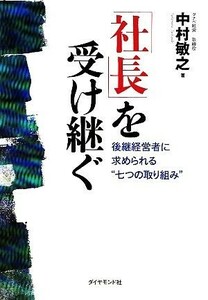 「社長」を受け継ぐ 後継経営者に求められる“七つの取り組み”／中村敏之【著】