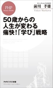 50歳からの人生が変わる痛快！「学び」戦略 PHPビジネス新書/前川孝雄(著者)