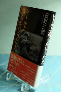 レールよ高らかにうたえ　日野三朗　2007年　初版第2刷　国鉄 鉄道 分割 民営化 組合 JR　☆0921～出480