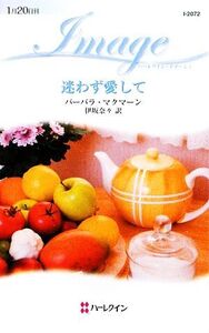 迷わず愛して ハーレクイン・イマージュ/バーバラマクマーン【作】,伊坂奈々【訳】