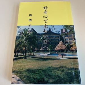 yk7 好奇心で未知の国へ 横関米治 平成7年 初版本 旅行記 旅の日記 ペナン ラササラヤンホテル ヨーロッパ フィリピン 南米 東南アジア