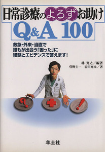 日常診療のよろずお助けＱ＆Ａ１００　 救急・外来・当直で誰もが出会う「困った」に経験とエビデンスで答えます！／林寛之(著者),菅野圭一