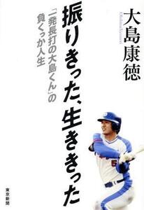 振りきった、生ききった「一発長打の大島くん」の負くっか人生/大島康徳(著者)