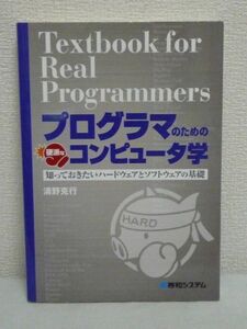 プログラマのための硬派なコンピュータ学 知っておきたいハードウェアとソフトウェアの基礎 ★ 清野克行 ◆ 豊富な図解とプログラムで解説