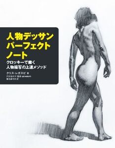 人物デッサンパーフェクトノート クロッキーで磨く人物描写の上達メソッド/クリス・レガスピ(著者),倉田ありさ(訳者),戸沢佳代子(監修)