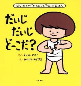 だいじだいじどーこだ？ はじめての「からだ」と「性」のえほん／えんみさきこ(著者),かわはらみずまる(絵)