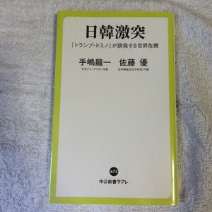 日韓激突-「トランプ・ドミノ」が誘発する世界危機 (中公新書ラクレ) 手嶋 龍一 佐藤 優 9784121506733