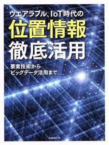 ウエアラブル、IoT時代の位置情報徹底活用 要素技術からビッグデータ活用まで/日経エレクトロニクス(編者)