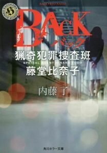 ＢＡＣＫ　猟奇犯罪捜査班　藤堂比奈子 角川ホラー文庫／内藤了(著者)