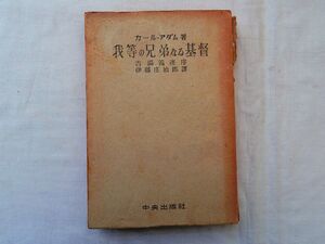 0034694 我等の兄弟なる基督 カール・アダム著 吉満義彦・序 伊藤庄治郎・訳、中央出版社 昭和19年