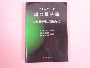 『 ワインバーグ 　場の量子論２巻　量子場の理論形式 』　青山秀明・有末宏明/共訳　吉岡書店