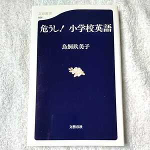 危うし! 小学校英語 (文春新書) 鳥飼 玖美子 9784166605095