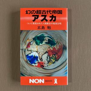 幻の超古代帝国アスカ ついに発見された人類最古の地球文明★五島勉★祥伝社 NON BOOK 新書 1989年発行 (重刷)