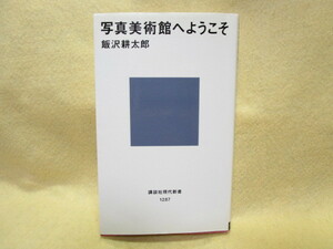 飯沢耕太郎『写真美術館へようこそ』(講談社)古今東西の力作・快作を集めた紙の上の美術館