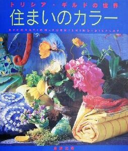 住まいのカラー トリシア・ギルドの世界/トリシアギルド(著者),今井由美子(訳者)