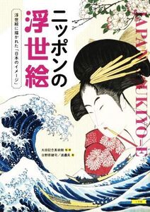 ニッポンの浮世絵 浮世絵に描かれた「日本のイメージ」/日野原健司(著者),渡邉晃(著者),太田記念美術館(監修)