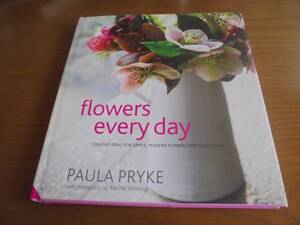 Flowers Every Day　Paula Pryke 毎日お花を　ポーラ・プライク　フラワーアレンジメント　美しい花の創作デザイン