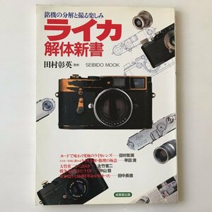 ライカ解体新書 : 銘機の分解と撮る楽しみ ＜Seibido mook＞ 田村彰英 監修 成美堂