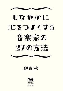 しなやかに心をつよくする音楽家の27の方法 犀の教室Liberal Arts Lab/伊東乾(著者)