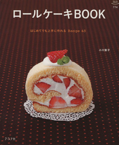 ロールケーキＢＯＯＫ はじめてでも上手に作れる　Ｒｅｃｉｐｅ４３ マイライフシリーズ７７４／小川聖子(著者)