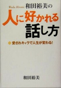 和田裕美の人に好かれる話し方 愛されキャラで人生が変わる！/和田裕美(著者)