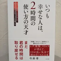 いつも幸せな人は、2時間の使い方の天才 : 本当に大事なことだけをして、毎日を…