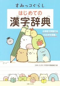 すみっコぐらしはじめての漢字辞典 小学校で学習する1026字を収録/主婦と生活社学習参考書編集部(編者)