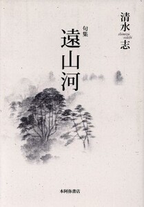 句集 遠山河/清水志(著者)