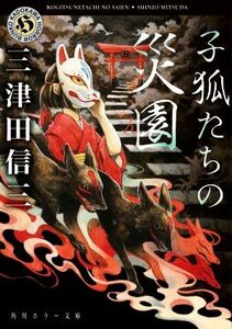 子狐たちの災園 角川ホラー文庫/三津田信三(著者)