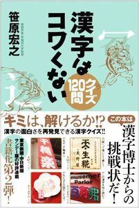 漢字はコワくない クイズ120問/笹原宏之(著者)