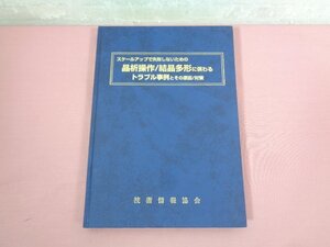 ★初版 『 スケールアップで失敗しないための晶石操作／結晶多形に係わるトラブル事例とその原因／対策 』 技術情報協会