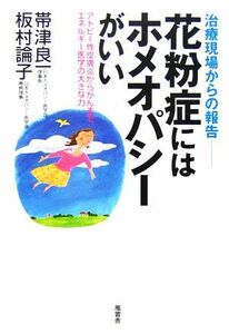 花粉症にはホメオパシーがいい 治療現場からの報告 アトピー性皮膚炎からがんまで、エネルギー医学の大きな力/帯津良一(著者),板村論子(著