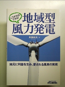 こうすればできる! 地域型風力発電―地元に利益を生み、愛される風車の実現― 単行本