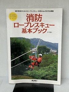 消防ロープレスキュー基本ブック (消防救助のためのロープレスキュー技術A to Zを完全網羅) イカロス出版 木下 慎次