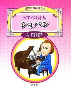 世界の音楽家たち　ピアノの詩人ショパン 世界の音楽家たち／さいとうみのる【文】，村上典正【イラスト】