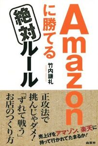 Amazonに勝てる絶対ルール 売上げをアマゾン、楽天に持って行かれてたまるか！/竹内謙礼(著者)