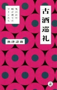 古酒巡礼 失われた時が育てたワインたち/秋津壽翁(著者)