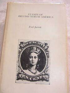 STAMPS　OF　BRITISH　NORTH　AMERICA　by　Fred Jarrptt　（カナダ初期に郵政及び切手の解説書）